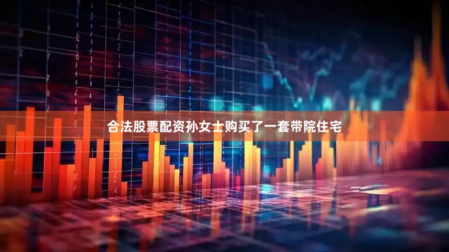 合法股票配资孙女士购买了一套带院住宅