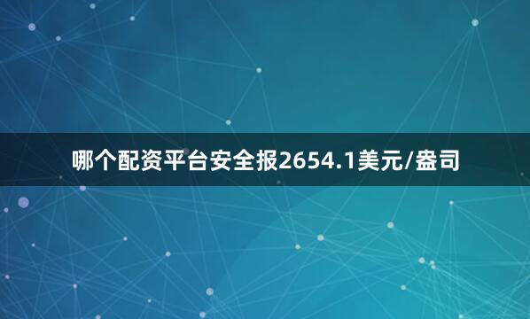 哪个配资平台安全报2654.1美元/盎司