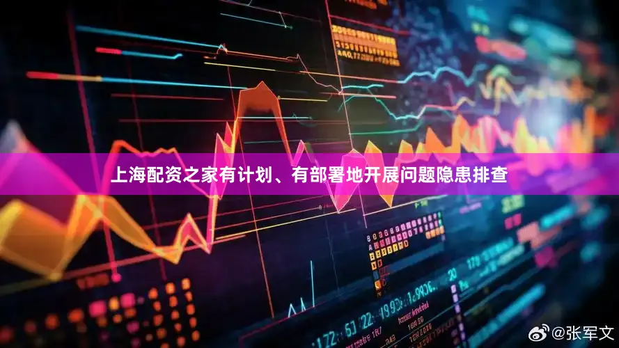 上海配资之家有计划、有部署地开展问题隐患排查