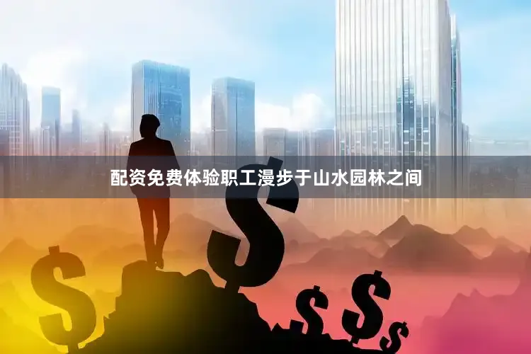 配资免费体验职工漫步于山水园林之间