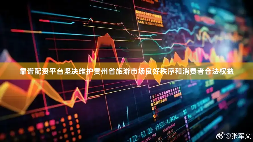 靠谱配资平台坚决维护贵州省旅游市场良好秩序和消费者合法权益