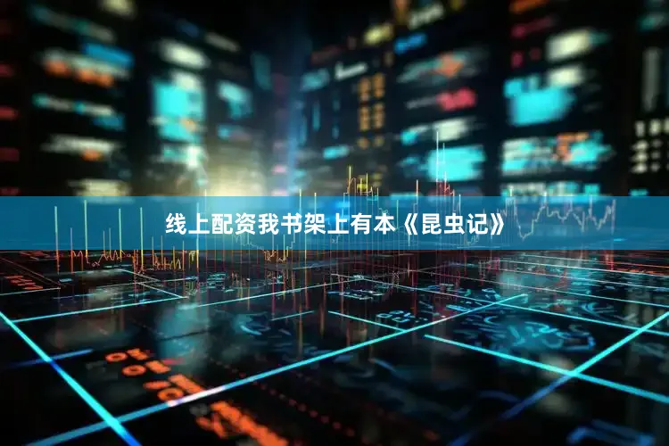 线上配资我书架上有本《昆虫记》