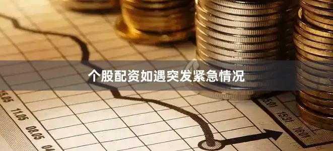 个股配资　　如遇突发紧急情况