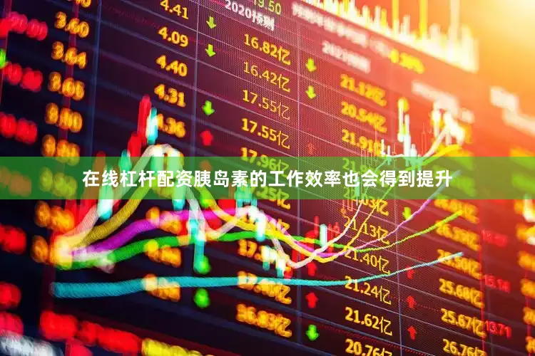 在线杠杆配资胰岛素的工作效率也会得到提升